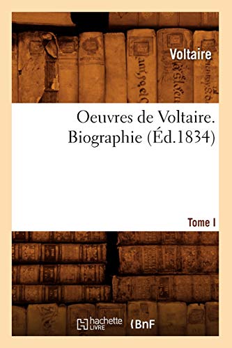 Oeuvres de Voltaire. Tome I, Biographie (Éd.1834) (Litterature) (French Edition)