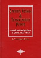 Earthen Vessels and Transcendent Power: American Presbyterians in China, 1837-1952 (American Society of Missiology Series) 1570751501 Book Cover