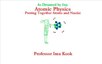 Hardcover Atomic Physics : Putting Together Atoms and Nuclei (As Dreamed by Itsy, No 4) Book