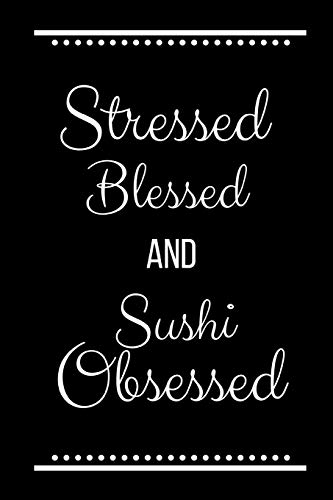 Stressed Blessed Sushi Obsessed: Funny Slogan-120 Pages 6 x 9
