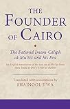 The Founder of Cairo: The Fatimid Imam-caliph al-Mu'izz and his Era (Ismaili Texts and Translations)