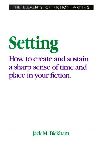Setting: How to Create and Sustain a Sharp Sense of Time and Place in Your Fiction (Elements of Fiction Writing)