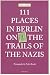111 Places in Berlin - On the Trail of the Nazis