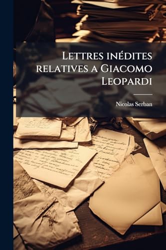 Lettres inédites relatives a Giacomo Leopardi (French Edition)