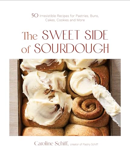 The Sweet Side of Sourdough: 50 Irresistible Recipes for Pastries,