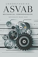 Understanding ASVAB Mechanical Comprehension: Mechanics Made Easy B0F5P647HJ Book Cover