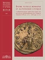 Entre Tutelle Romaine Et Autonomie Civique: L'Administration Judiciaire Dans Les Provinces Hellenophones de l'Empire Romain (129 Av. J.-C. - 235 Apr. 2869582129 Book Cover