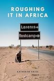 Roughing it in Africa (Novel Edition): Roots, Roads, and Revelations