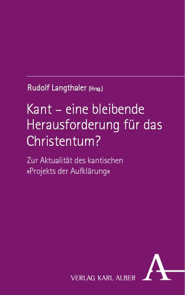 Kant – eine bleibende Herausforderung für das Christentum?: Zur Aktualität des kantischen »Projekts der Aufklärung«