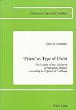 Priest As Type of Christ: The Leader of the Eucharist in Salvation Hist According to Cyprian of Carthage (American University Studies)