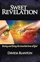 Sweet Revelation: Seeing and Being the Unveiled Arm of God 1512706949 Book Cover