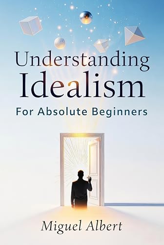 Understanding Idealism: For Absolute Beginners