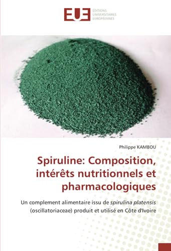 Spiruline: Composition, intérêts nutritionnels et pharmacologiques: Un complement alimentaire issu de spirulina platensis (oscillatoriaceae) produit et utilisé en Côte d'Ivoire