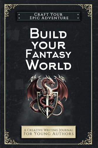 Build Your Fantasy World: A Creative Writing Journal For Young Authors