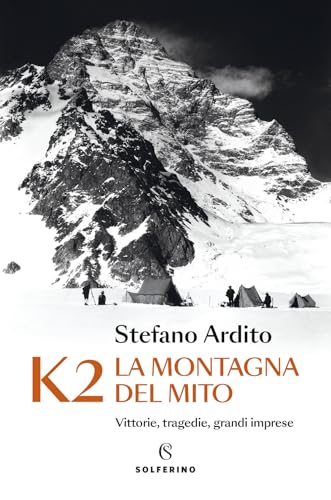 K2 la montagna del mito. Vittorie, tragedie, grandi imprese