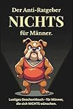 Nichts - Ein Anti-Ratgeber für Männer: Lustiges Geschenkbuch für Männer, die sich nichts gewünscht haben