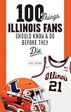 100 Things Illinois Fans Should Know and Do Before They Die (100 Things...Fans Should Know)