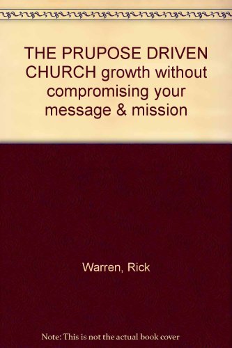 THE PRUPOSE DRIVEN CHURCH growth without compromising your message &