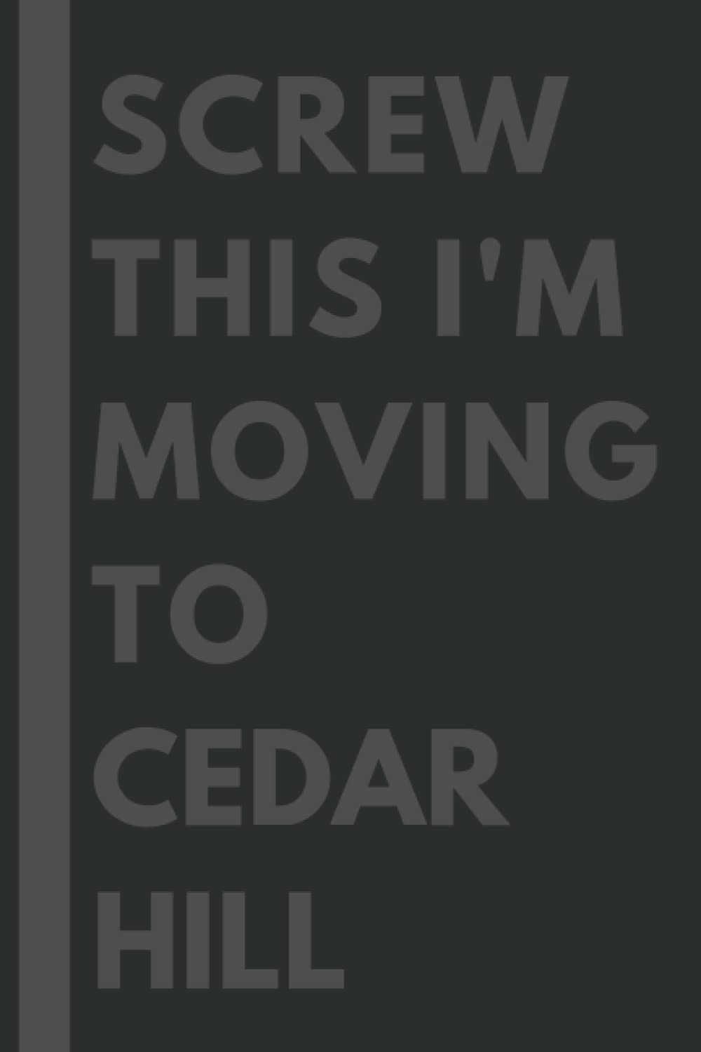 Screw This I'm Moving To Cedar Hill: An Awesome Cedar Hill Journal Notebook With Lined Interior - 110 pages - 6x9 inches