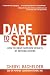 Dare to Serve: How to Drive Superior Results by Serving Others