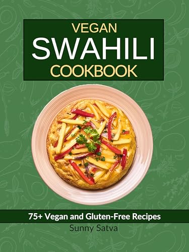 Vegan Swahili Cookbook: 75+ Plant-Based and Gluten-Free Recipes