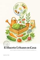 El Huerto Urbano en Casa: Guía Completa para Cultivar tus Propios Alimentos (Spanish Edition) B0F3NYWXFT Book Cover