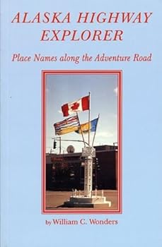 Paperback Alaska Highway Explorer: Place Names along the Adventure Road Book
