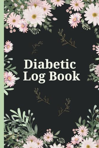 Diabetic Log Book: Type 2 Diabetes Notebook : Tracker Journal for Blood Glucose (Sugar) Record - Flowers