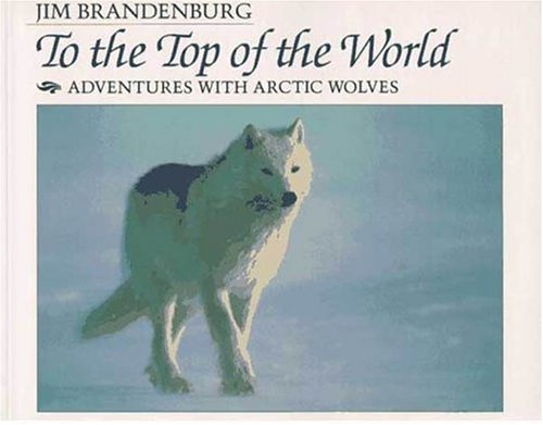 To the Top of the World: Adventures With Arctic Wolves To the Top of the World: Adventures With Arctic Wolves