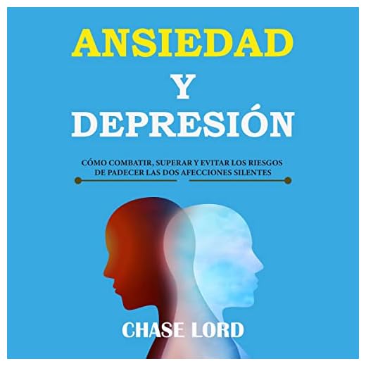 Ansiedad y Depresión: Cómo combatir, superar y evitar los riesgos de padecer las dos afecciones silentes