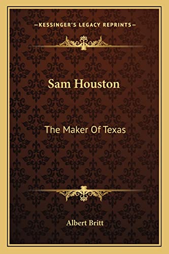 Sam Houston: The Maker Of Texas