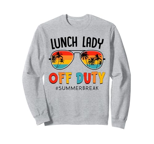 Lunch Lady Off Duty Summer Break Last Day Of School Summer Sweatshirt