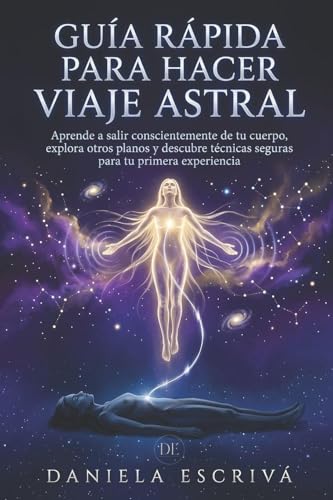 Guía Rápida para hacer Viaje Astral: Aprende a salir conscientemente de tu cuerpo, explora otros planos y descubre técnicas seguras para tu primera experiencia (Guías Rápidas de Espiritualidad)
