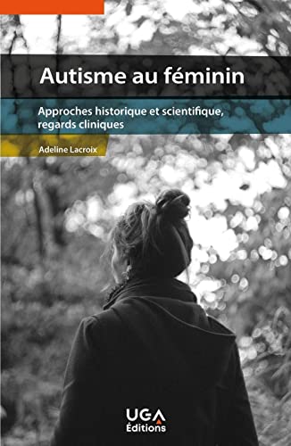 Autisme au féminin: Approches historique et scientifique, regards cliniques
