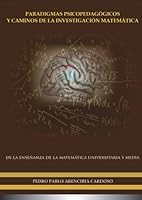 Paradigmas psicopedagógicos y caminos de la investigación matemática: en la enseñaza de la matemática universitaria y media 1534643613 Book Cover