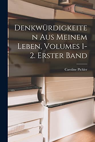 Denkwürdigkeiten Aus Meinem Leben, Volumes 1-2. Erster Band (German Edition)