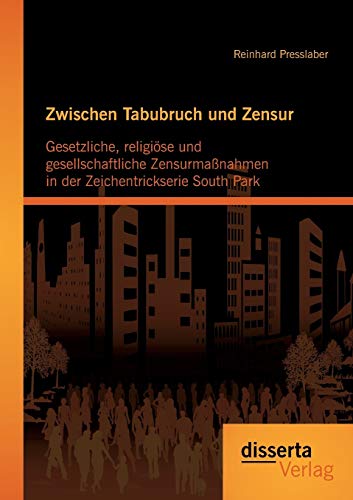 Preisvergleich Produktbild Zwischen Tabubruch und Zensur: Gesetzliche, religiöse und gesellschaftliche Zensurmaßnahmen in der Zeichentrickserie South Park