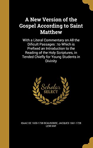 A New Version of the Gospel According to Saint Matthew: With a Literal Commentary on All the Dificult Passages: to Which is Prefixed an Introduction ... Tended Chiefly for Young Students in Divinity