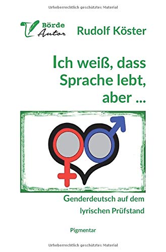 Ich weiß, dass Sprache lebt, aber...: Genderdeutsch auf dem lyrischen Prüfstand Ich weiß, dass Sprache lebt, aber...: Genderdeutsch auf dem lyrischen Prüfstand