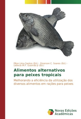 Alimentos alternativos para peixes tropicais: Melhorando a eficiência da utilização dos diversos ali