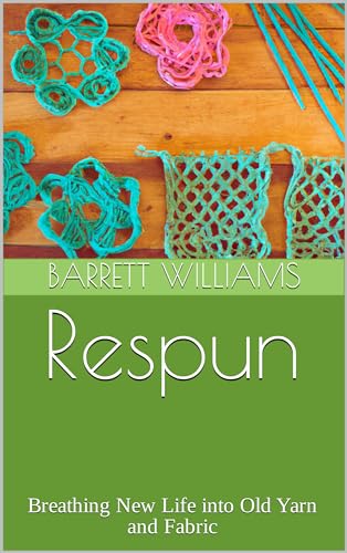 Respun: Breathing New Life into Old Yarn and Fabric (Hooked