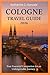 Cologne Travel Guide 2026: The Essential Guide to the Kölner Dom, Rhine Views, and Germany's Legendary Beer Culture