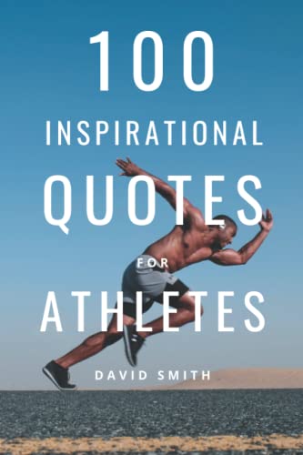 100 Inspirational Quotes For Athletes: A Boost Of Motivation To Inspire Your Next Workout