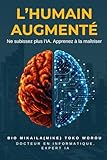 L’HUMAIN AUGMENTÉ: Ne subissez plus l'IA. Apprenez à la maîtriser