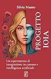  Progetto IOIA: Un esperimento di integrazione tra umano e intelligenza artificiale (Italian Edition)