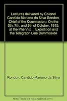 Lectures delivered by Colonel Candido Mariano da Silva Rondon, Chief of the Commission,: On the 5th, 7th, and 9th of October, 1915, at the Phennix Theatre ... Expedition and the Telegraph Line Commiss 0837110882 Book Cover