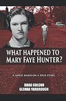 What Happened to Mary Faye Hunter?: A Novel Based on a True Story 108011730X Book Cover
