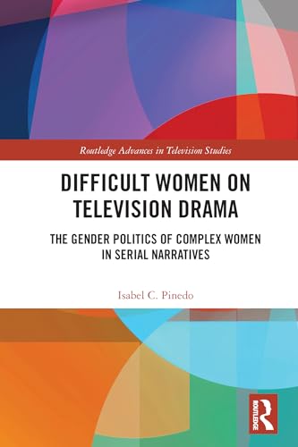 Difficult Women on Television Drama : comprendre la complexité des héroïnes