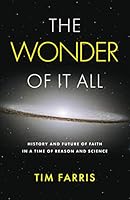 The Wonder Of It All: History and Future of Faith in a Time of Reason and Science 1736454528 Book Cover