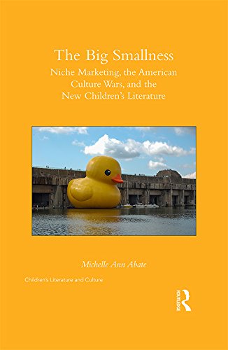 The Big Smallness: Niche Marketing, the American Culture Wars, and the New Children�s Literature (Children's Literature and Culture)